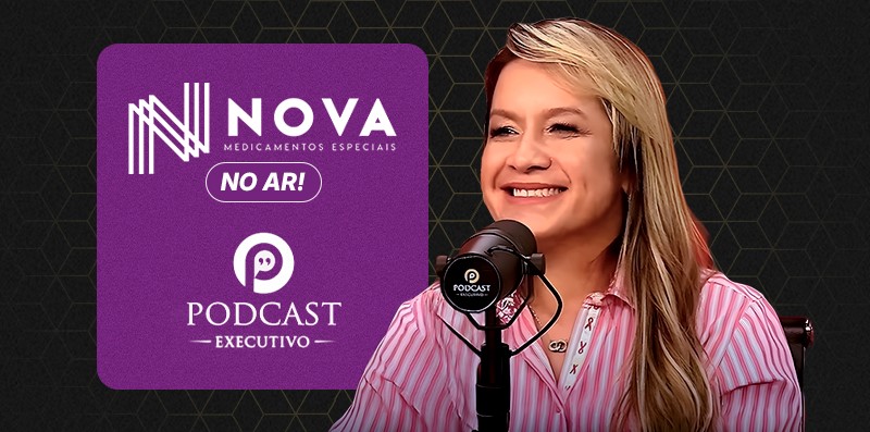 Rosângela, diretora comercial da Nova Medicamentos, em entrevista ao Podcast Executivo